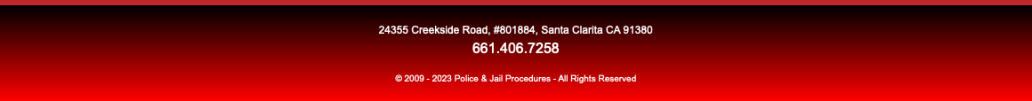  24355 Creekside Road, #801884, Santa Clarita CA 91380 661.406.7258 © 2009 - 2023 Police & Jail Procedures - All Rights Reserved